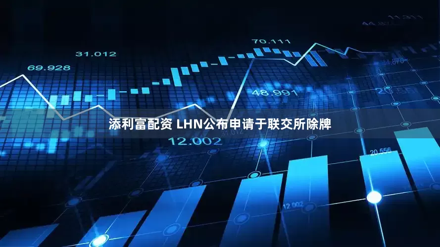 添利富配资 LHN公布申请于联交所除牌